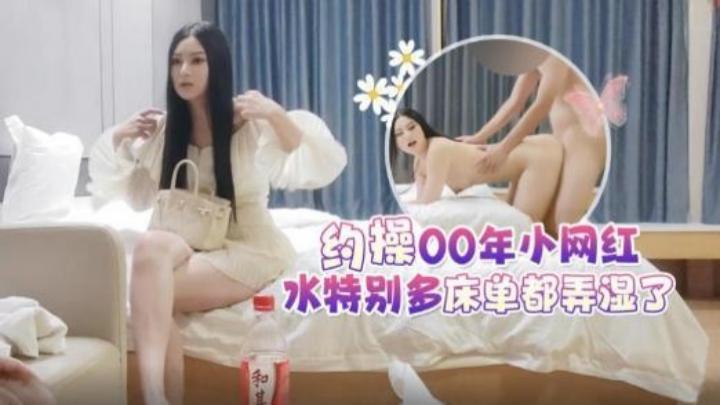 酒店約操女神顏值00年小網紅,水特別多床單都弄濕了